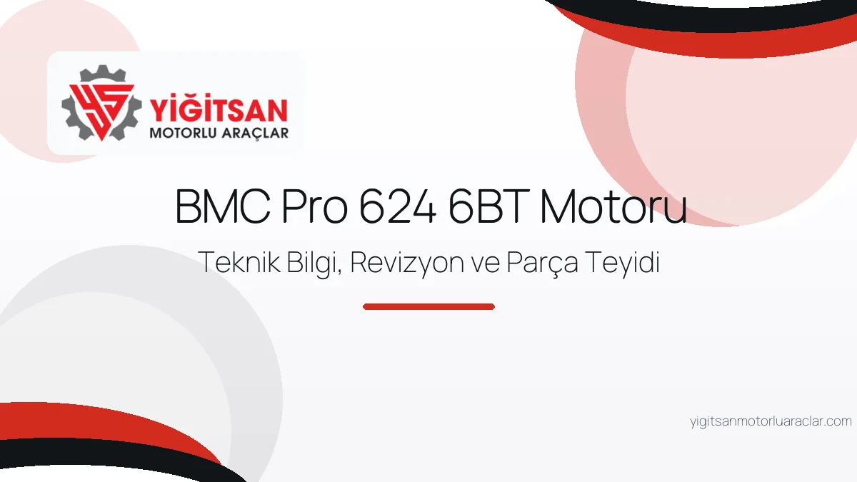 BMC Pro 624 6BT Motoru: Teknik Bilgi, Revizyon ve Parça Teyidi